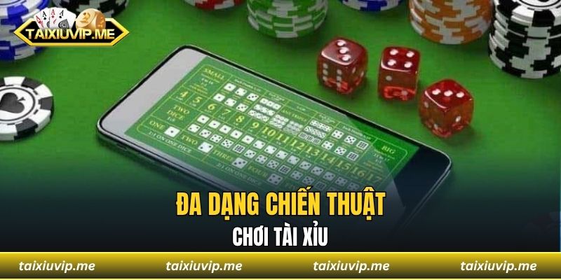 Chiến Thuật Chơi Tài Xỉu Nâng Phần Trăm Thắng Lên Cao Đa dạng chiến thuật chơi tài xỉu